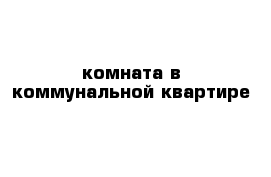 комната в коммунальной квартире